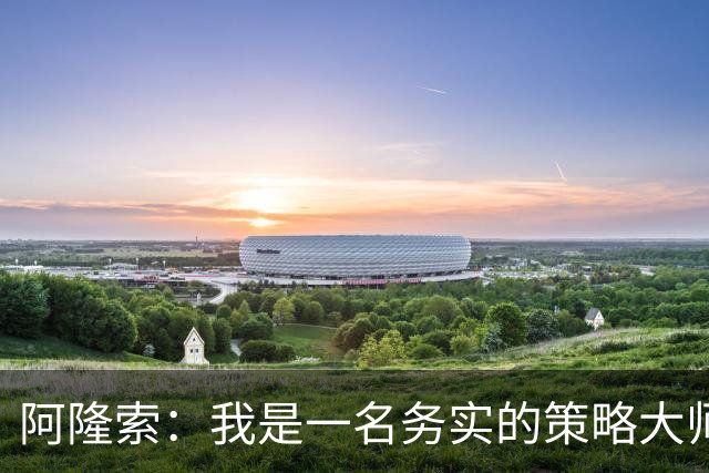 阿隆索：我是一名务实的策略大师，随时准备因势利导！